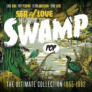 Swamp Pop: Sea Of Love - Ultimate Collection 55-62 - Swamp Pop: Sea Of Love -